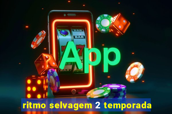 ritmo selvagem 2 temporada